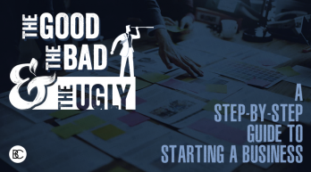 The Good, The Bad, The Ugly: A Step-by-Step Guide to Starting a Business